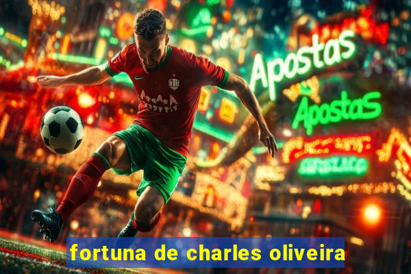 fortuna de charles oliveira